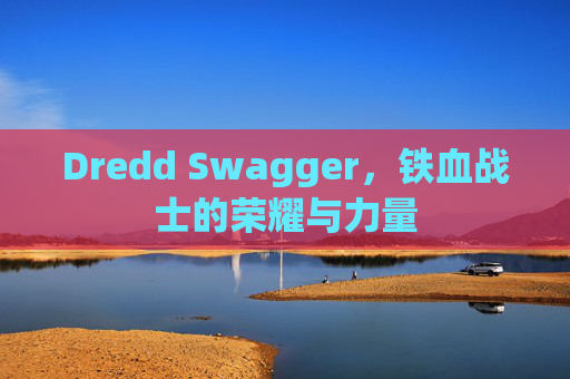 Dredd Swagger，铁血战士的荣耀与力量