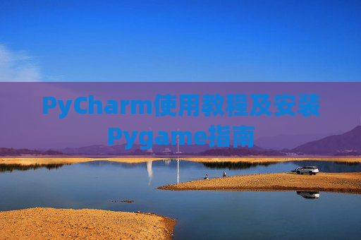 PyCharm使用教程及安装Pygame指南